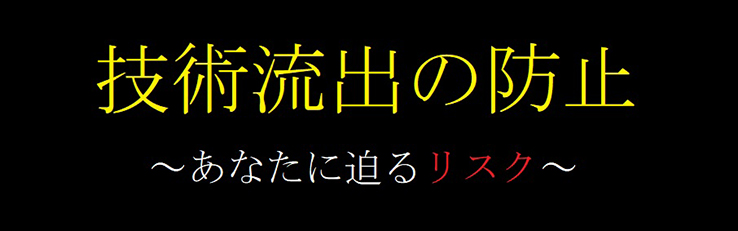 技術流出の防止～あなたに迫るリスク～